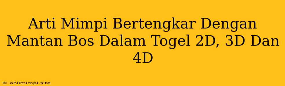 Arti Mimpi Bertengkar Dengan Mantan Bos Dalam Togel 2D, 3D Dan 4D