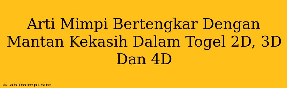 Arti Mimpi Bertengkar Dengan Mantan Kekasih Dalam Togel 2D, 3D Dan 4D