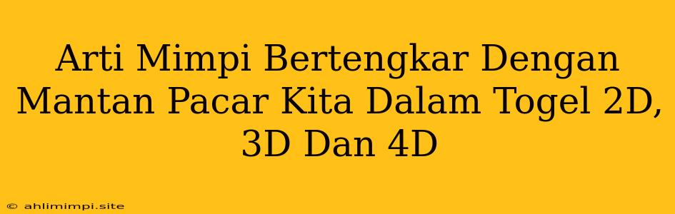 Arti Mimpi Bertengkar Dengan Mantan Pacar Kita Dalam Togel 2D, 3D Dan 4D