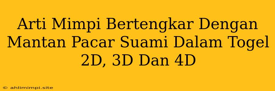 Arti Mimpi Bertengkar Dengan Mantan Pacar Suami Dalam Togel 2D, 3D Dan 4D