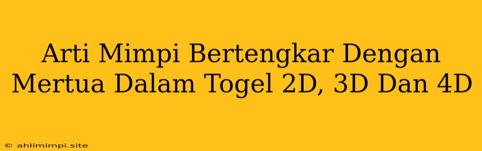 Arti Mimpi Bertengkar Dengan Mertua Dalam Togel 2D, 3D Dan 4D