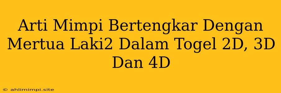 Arti Mimpi Bertengkar Dengan Mertua Laki2 Dalam Togel 2D, 3D Dan 4D