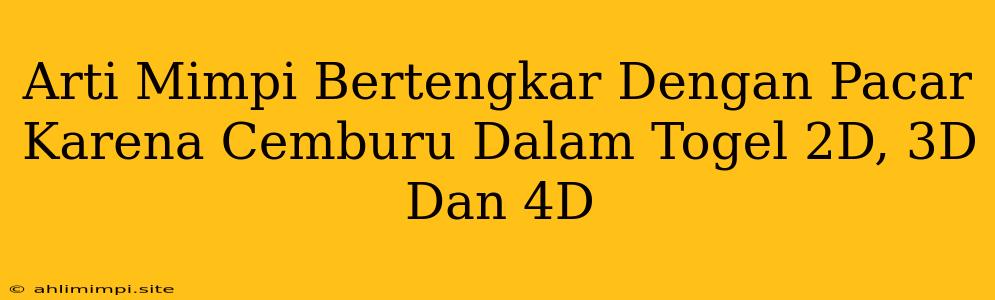 Arti Mimpi Bertengkar Dengan Pacar Karena Cemburu Dalam Togel 2D, 3D Dan 4D