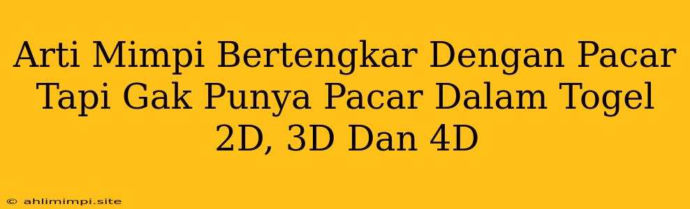 Arti Mimpi Bertengkar Dengan Pacar Tapi Gak Punya Pacar Dalam Togel 2D, 3D Dan 4D