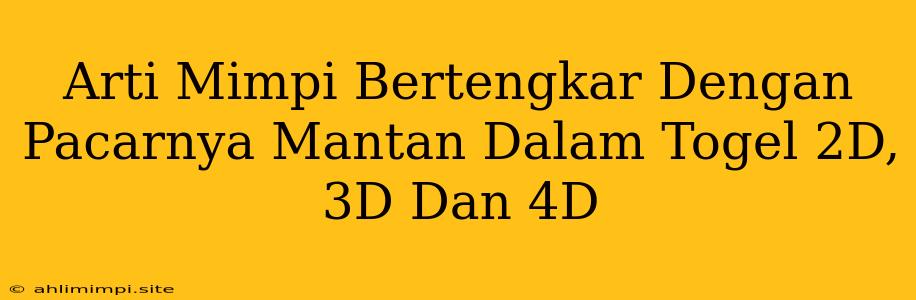 Arti Mimpi Bertengkar Dengan Pacarnya Mantan Dalam Togel 2D, 3D Dan 4D