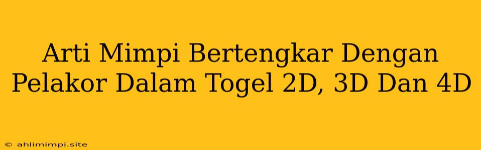 Arti Mimpi Bertengkar Dengan Pelakor Dalam Togel 2D, 3D Dan 4D