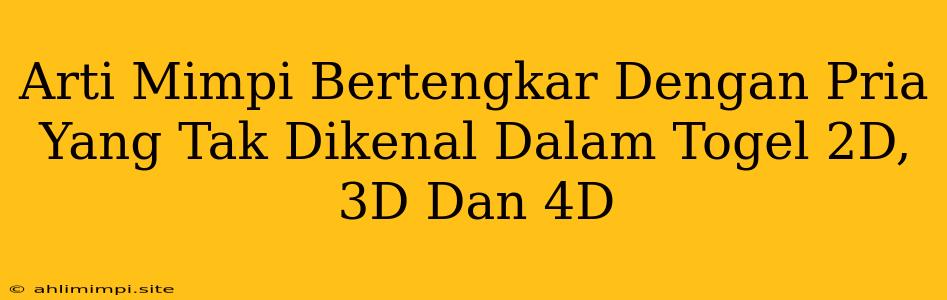 Arti Mimpi Bertengkar Dengan Pria Yang Tak Dikenal Dalam Togel 2D, 3D Dan 4D