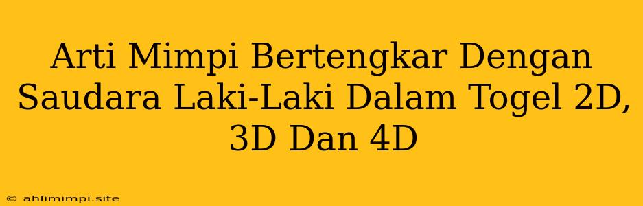 Arti Mimpi Bertengkar Dengan Saudara Laki-Laki Dalam Togel 2D, 3D Dan 4D