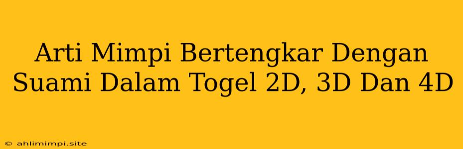 Arti Mimpi Bertengkar Dengan Suami Dalam Togel 2D, 3D Dan 4D