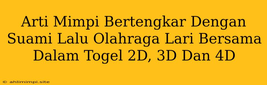 Arti Mimpi Bertengkar Dengan Suami Lalu Olahraga Lari Bersama Dalam Togel 2D, 3D Dan 4D