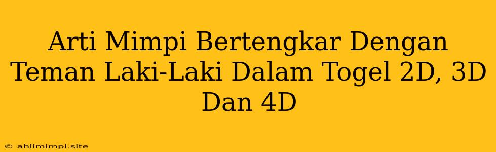 Arti Mimpi Bertengkar Dengan Teman Laki-Laki Dalam Togel 2D, 3D Dan 4D