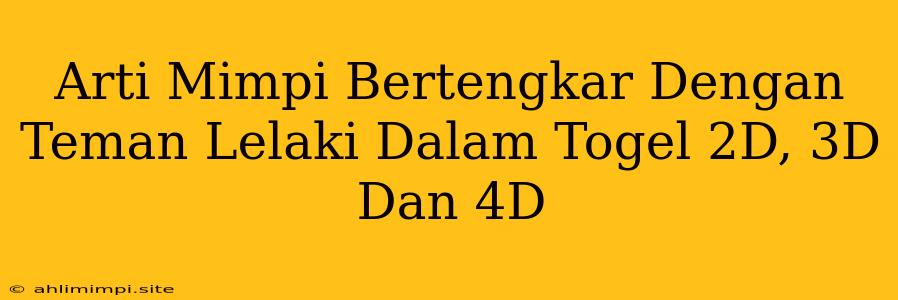 Arti Mimpi Bertengkar Dengan Teman Lelaki Dalam Togel 2D, 3D Dan 4D