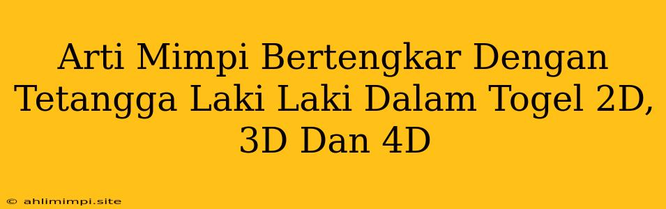 Arti Mimpi Bertengkar Dengan Tetangga Laki Laki Dalam Togel 2D, 3D Dan 4D