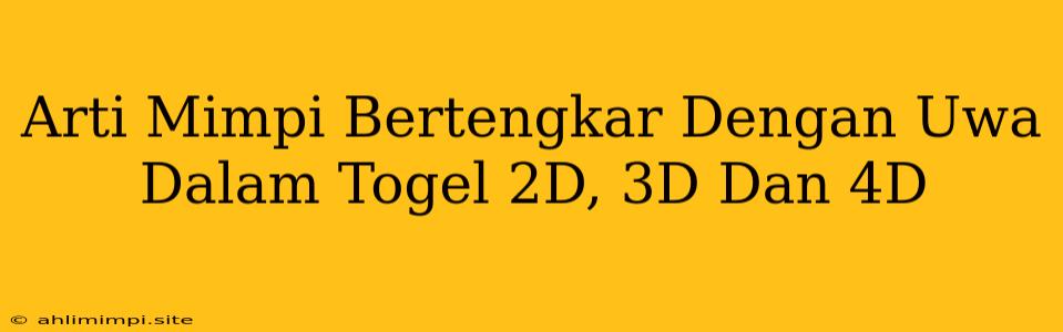 Arti Mimpi Bertengkar Dengan Uwa Dalam Togel 2D, 3D Dan 4D