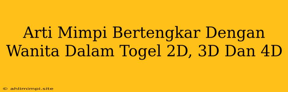 Arti Mimpi Bertengkar Dengan Wanita Dalam Togel 2D, 3D Dan 4D