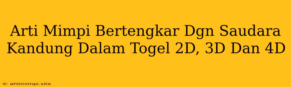 Arti Mimpi Bertengkar Dgn Saudara Kandung Dalam Togel 2D, 3D Dan 4D