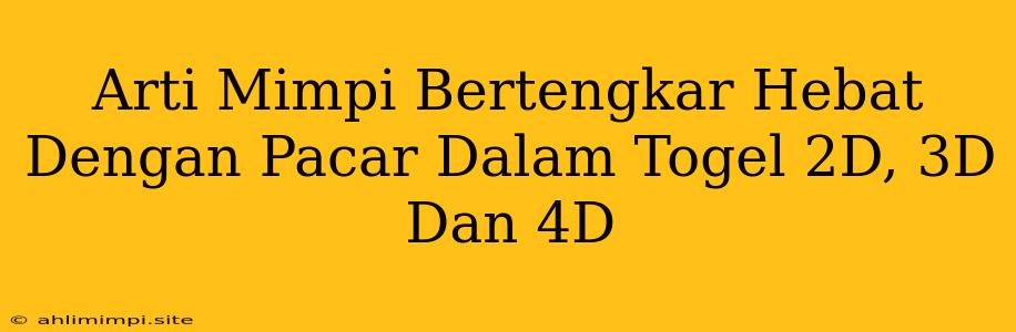 Arti Mimpi Bertengkar Hebat Dengan Pacar Dalam Togel 2D, 3D Dan 4D