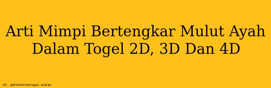 Arti Mimpi Bertengkar Mulut Ayah Dalam Togel 2D, 3D Dan 4D