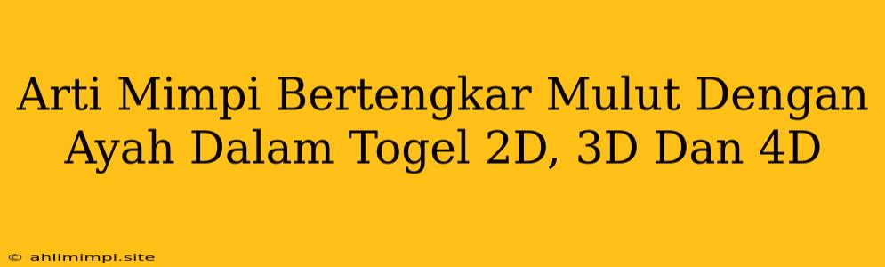 Arti Mimpi Bertengkar Mulut Dengan Ayah Dalam Togel 2D, 3D Dan 4D