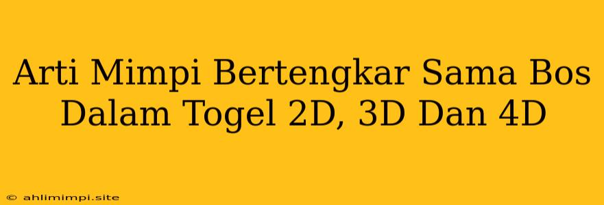 Arti Mimpi Bertengkar Sama Bos Dalam Togel 2D, 3D Dan 4D