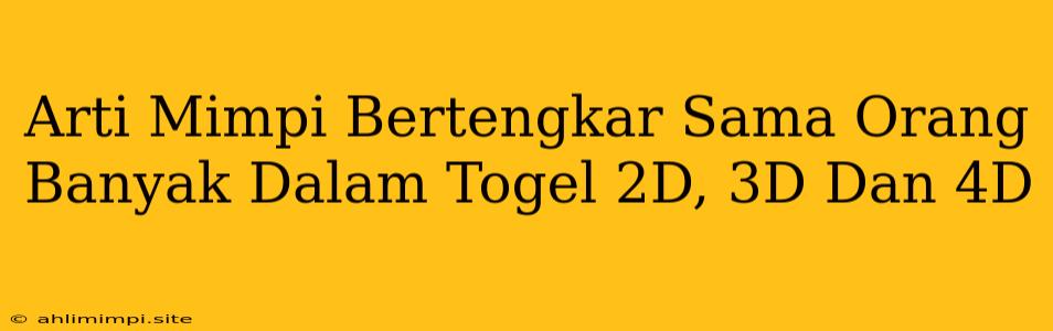 Arti Mimpi Bertengkar Sama Orang Banyak Dalam Togel 2D, 3D Dan 4D