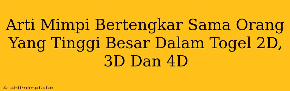 Arti Mimpi Bertengkar Sama Orang Yang Tinggi Besar Dalam Togel 2D, 3D Dan 4D