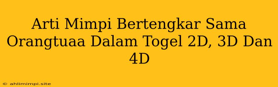 Arti Mimpi Bertengkar Sama Orangtuaa Dalam Togel 2D, 3D Dan 4D