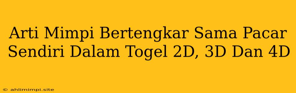 Arti Mimpi Bertengkar Sama Pacar Sendiri Dalam Togel 2D, 3D Dan 4D