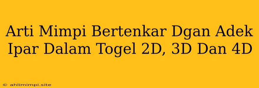 Arti Mimpi Bertenkar Dgan Adek Ipar Dalam Togel 2D, 3D Dan 4D