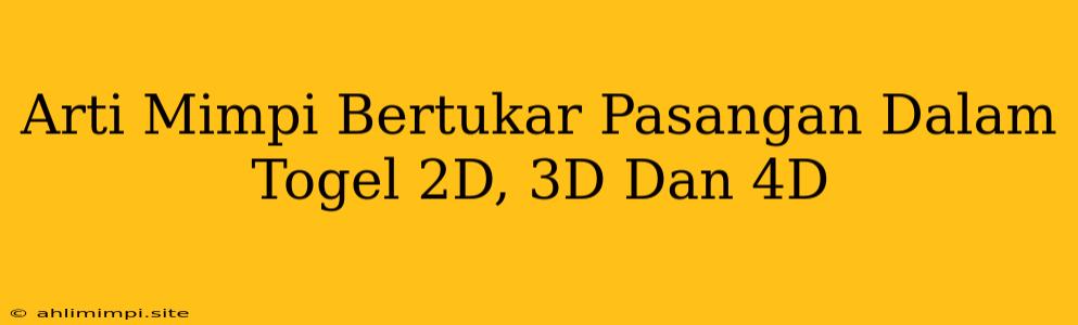 Arti Mimpi Bertukar Pasangan Dalam Togel 2D, 3D Dan 4D