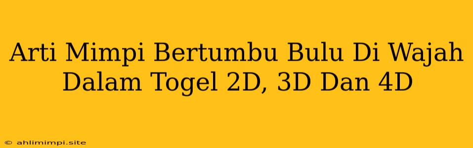 Arti Mimpi Bertumbu Bulu Di Wajah Dalam Togel 2D, 3D Dan 4D