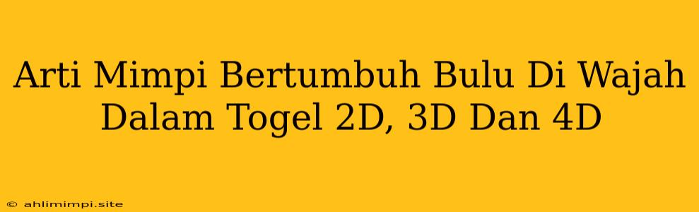 Arti Mimpi Bertumbuh Bulu Di Wajah Dalam Togel 2D, 3D Dan 4D