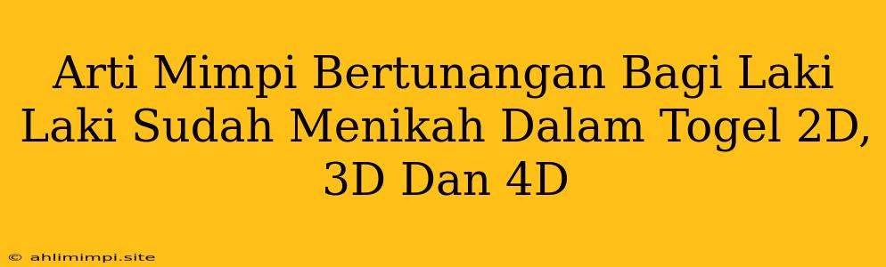 Arti Mimpi Bertunangan Bagi Laki Laki Sudah Menikah Dalam Togel 2D, 3D Dan 4D