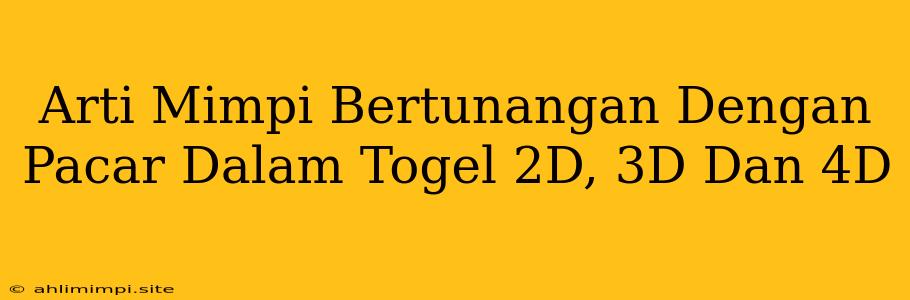 Arti Mimpi Bertunangan Dengan Pacar Dalam Togel 2D, 3D Dan 4D