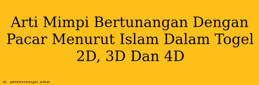 Arti Mimpi Bertunangan Dengan Pacar Menurut Islam Dalam Togel 2D, 3D Dan 4D