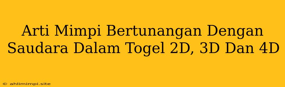 Arti Mimpi Bertunangan Dengan Saudara Dalam Togel 2D, 3D Dan 4D