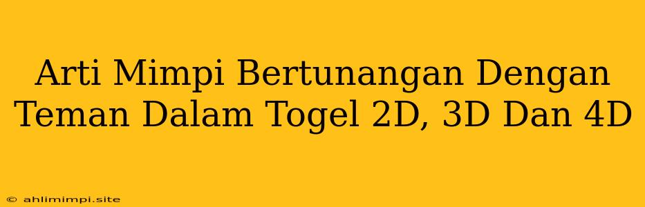 Arti Mimpi Bertunangan Dengan Teman Dalam Togel 2D, 3D Dan 4D