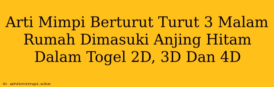 Arti Mimpi Berturut Turut 3 Malam Rumah Dimasuki Anjing Hitam Dalam Togel 2D, 3D Dan 4D