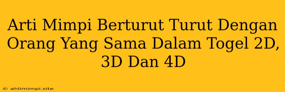 Arti Mimpi Berturut Turut Dengan Orang Yang Sama Dalam Togel 2D, 3D Dan 4D