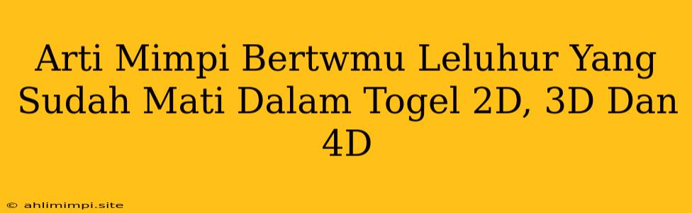 Arti Mimpi Bertwmu Leluhur Yang Sudah Mati Dalam Togel 2D, 3D Dan 4D