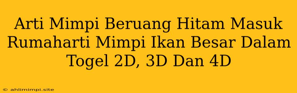 Arti Mimpi Beruang Hitam Masuk Rumaharti Mimpi Ikan Besar Dalam Togel 2D, 3D Dan 4D