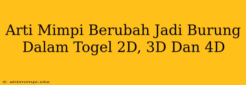 Arti Mimpi Berubah Jadi Burung Dalam Togel 2D, 3D Dan 4D