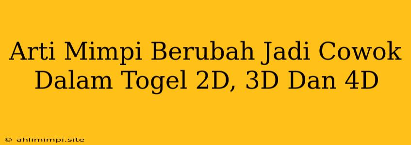 Arti Mimpi Berubah Jadi Cowok Dalam Togel 2D, 3D Dan 4D