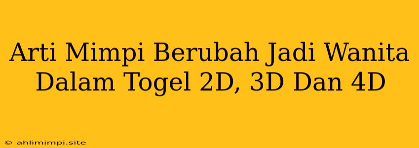 Arti Mimpi Berubah Jadi Wanita Dalam Togel 2D, 3D Dan 4D