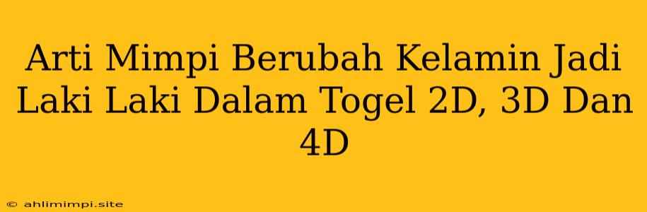 Arti Mimpi Berubah Kelamin Jadi Laki Laki Dalam Togel 2D, 3D Dan 4D