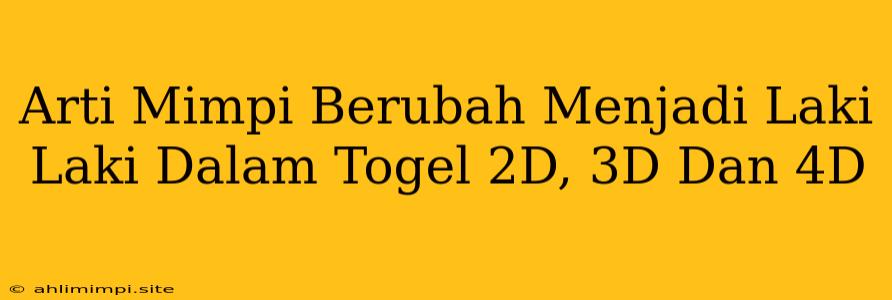 Arti Mimpi Berubah Menjadi Laki Laki Dalam Togel 2D, 3D Dan 4D