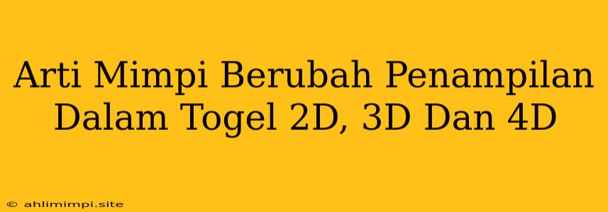 Arti Mimpi Berubah Penampilan Dalam Togel 2D, 3D Dan 4D