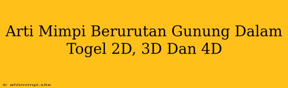 Arti Mimpi Berurutan Gunung Dalam Togel 2D, 3D Dan 4D