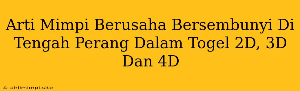 Arti Mimpi Berusaha Bersembunyi Di Tengah Perang Dalam Togel 2D, 3D Dan 4D