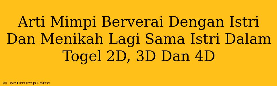 Arti Mimpi Berverai Dengan Istri Dan Menikah Lagi Sama Istri Dalam Togel 2D, 3D Dan 4D